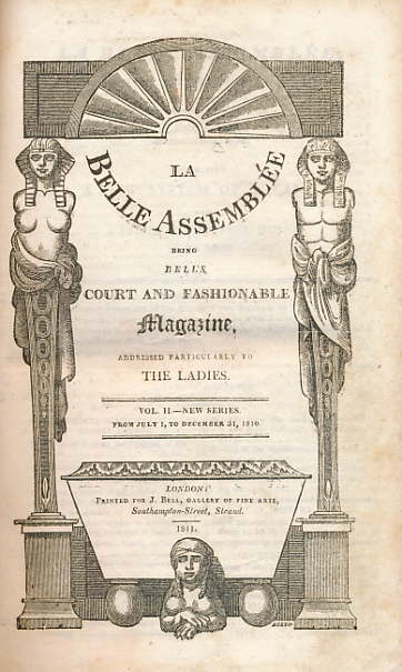 La Belle Assemble, or, Bell's Court and Fashionable Magazine, Addressed Particulalry to the Ladies. New Series Volume II. July to December 1810.