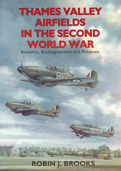 Thames Valley Airfields in the Second World War. Berkshire, Buckinghamshire and Middlesex.