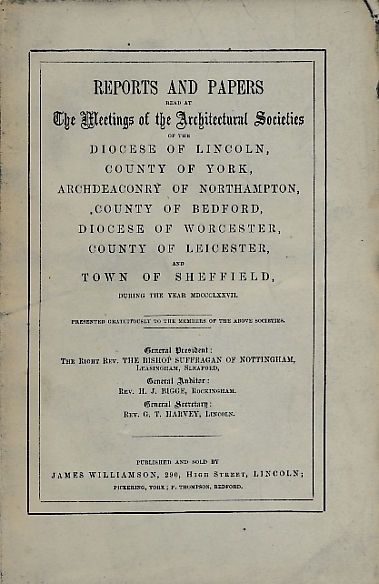 Reports and Papers of the Architectural Societies of York, Lincoln, Northampton, Bedford, Worcester, Leicester and Sheffield 1877, Volume XIV part 1.