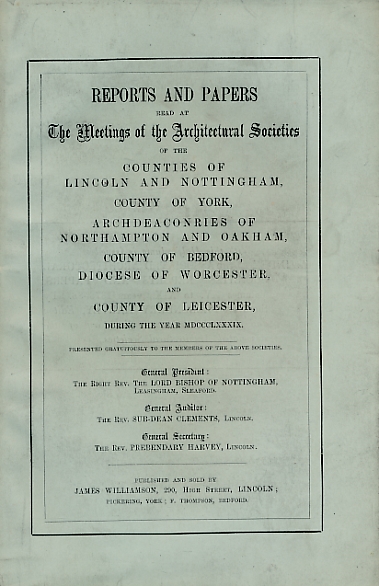 Reports and Papers of the Architectural Societies of York, Lincoln, Nottingham, Northampton, Oakham, Bedford, Worcester and Leicester 1889, Volume XX part 1.