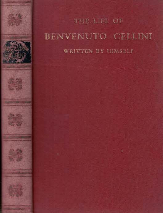 CELLINI, BENVENUTO; SYMONDS ADDINGTON, JOHN [TR.] - The Life of Benvenuto Cellini Written by Himself