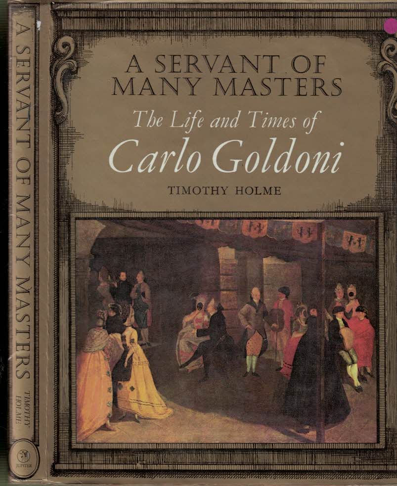 HOLME, TIMOTHY - A Servant of Many Masters. The Life and Times of Carlo Goldoni