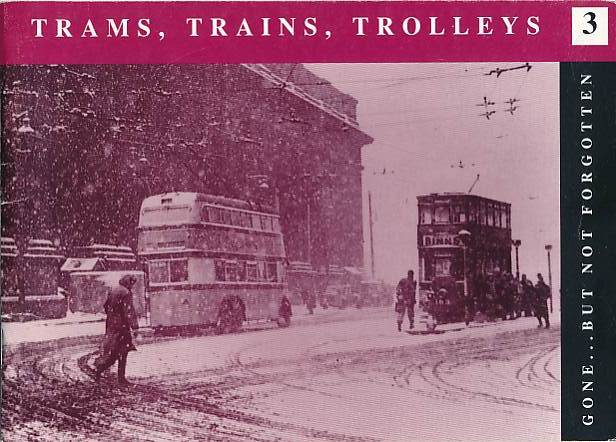 Trams, Trains, Trolleys. [Gone But Not Forgotten No. 3].