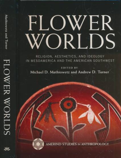Flower Worlds. Religion, Aesthetics, and Ideology in Mesoamerica and the American Southwest.