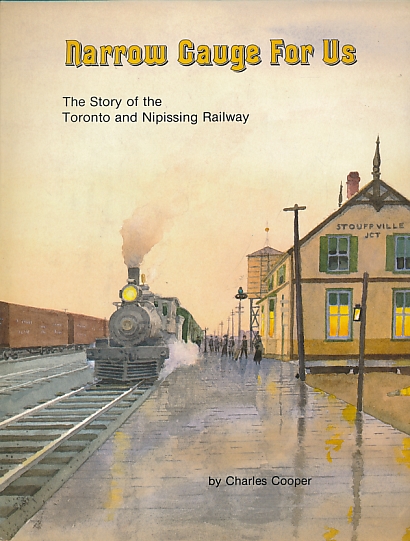 Narrow Gauge for us. The Story of the Toronto and Nipissing Railway.