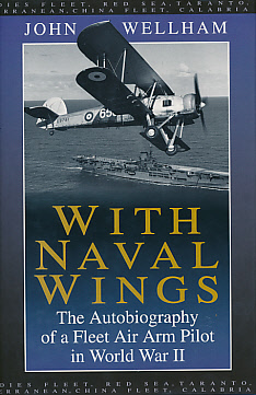 With Naval Wings. The Autobiography of a Fleet Air Arm Pilot in World War II.