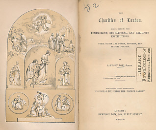 The Charities of London. Comprehending the Benevolent, Educational, and Religious Institutions. Their origin and design, progress, and present position.