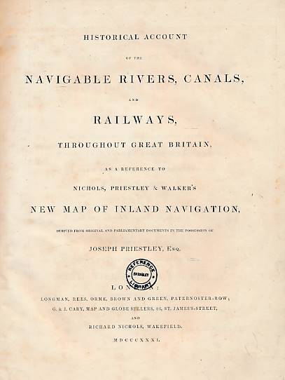 Historical Account of the Navigable Rivers, Canals, and Railways, Throughout Great Britain, as a Reference to Nichols, Priestley & Walker's New Map of Inland Navigation, Derived from Original and Parliamentary Documents.