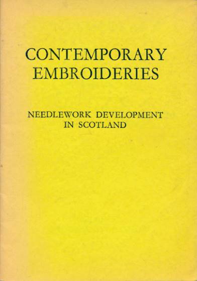 Contemporary Embroideries [Needlework Development in Scotland] Illustrating Some of the Works Belonging to the Collection Acquired by the Four Central Art Institutions in Scotland.