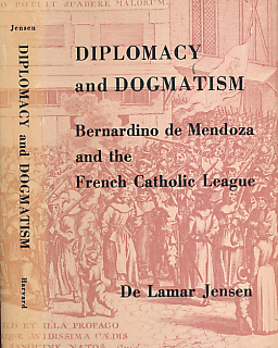 Diplomacy and Dogmatism. Bernardino de Mendoza and the French Catholic League.