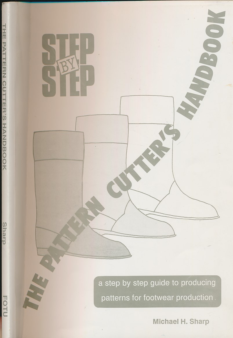 The Pattern Cutter's Handbook. A Step by Step Guide to Producing Patterns for Footwear Production.
