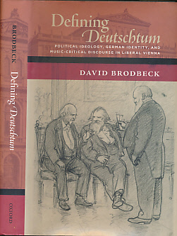 Defining Deutschstum. Political Ideology, German Identity, and Music-Critical Discourse in Liberal Vienna.