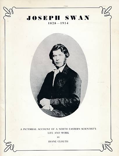 Joseph Swan 1828 - 1914. A Pictorial Account of a North Eastern Scientist's Life and Work.