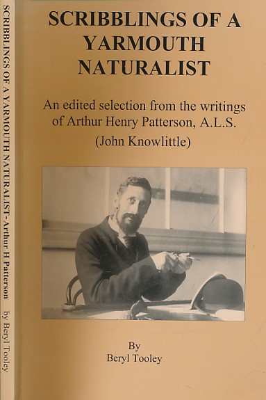 TOOLEY, BERYL - Scribblings of a Yarmouth Naturalist. An Edited Selection from the Writings of Arthur Henry Patterson, A.L. S. (John Knowlittle). Signed Copy