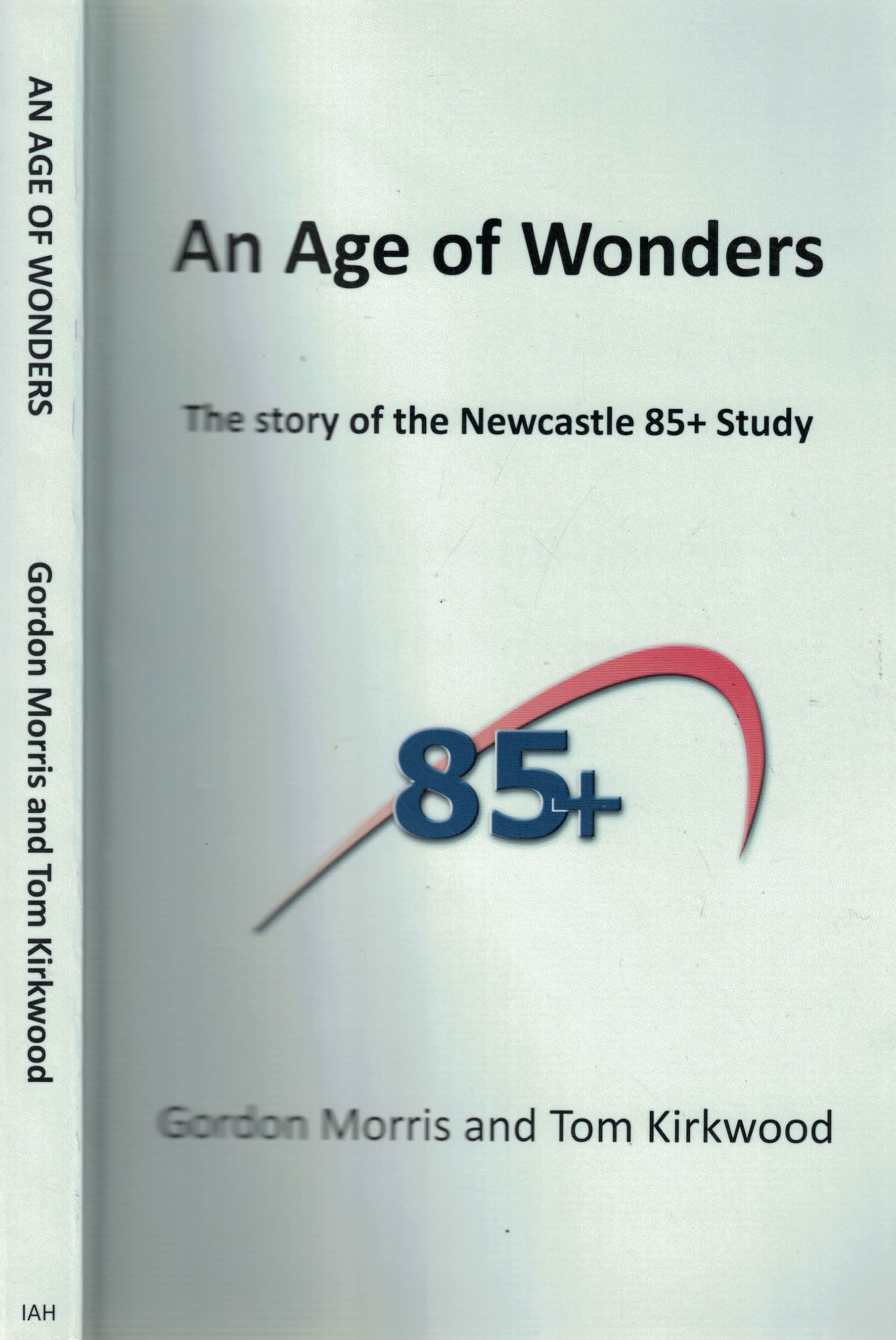 MORRIS, GORDON; KIRKWOOD, TOM - An Age of Wonders. The Story of the Newcastle 85+ Study