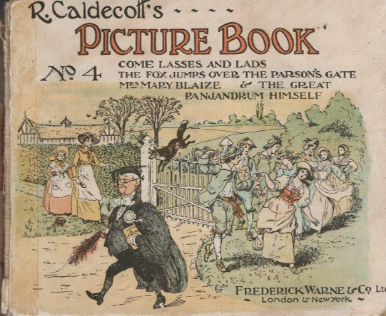 R Caldecott's Picture Book No 4. Miniature. Come Lasses and Lads; The Fox Jumps over the Parsons gate; Mrs Mary Blaize & The Great Panjandrum Himself.