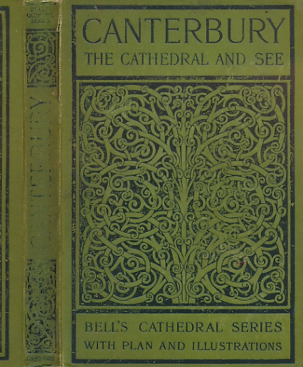 The Cathedral Church of Canterbury. A Description of its Fabric and a Brief History of the Archiepiscopal See. Bell's Cathedral Series.