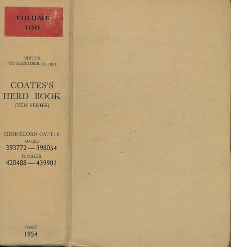 Coates's Herd Book. Containing the Pedigrees of Shorthorn Cattle. Volume 100. Births to December 1953.