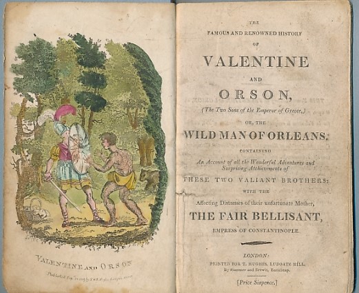 The Famous and Renowned History of Valentine and Orson, (The Two Sons of the Emperor of Greece) or, the Wild Man of Orleans. ...
