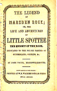 The Legend of Marsden Rock. Or, the Life and Adventures of Little Spottee the Hermit of the Rock. Dedicated to the Pic-Nic Parties of Sunderland, Shields, &c.