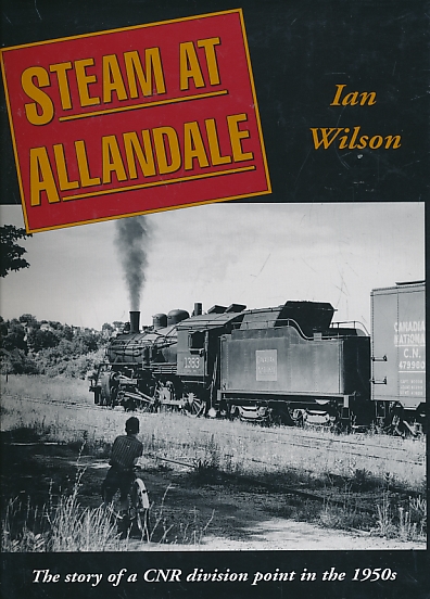 Steam at Allandale. The Story of a CNR Division Point in the 1950s.