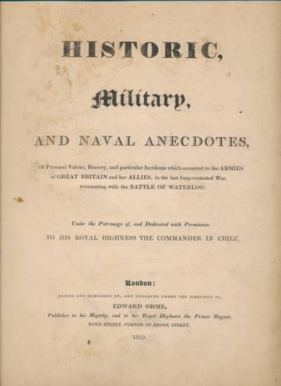Historic, Military, and Naval Anecdotes of Personal Valour, Bravery, and Particular Incidents which Occurred to the Armies of Great Britain and her Allies, in the Last Long-contested War, Terminating with the Battle of Waterloo.