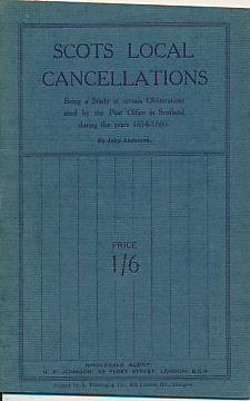 Scots Local Cancellations. Being a Study of Certain Obliterations used by the Post Office in Scotland During the Years 1854 - 1860.