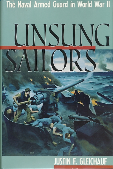 Unsung Sailors. The Naval Armed Guard in World War II.