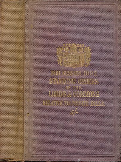 The Standing Orders of the Lords and Commons Relative to Private Bills ... For Session 1892.