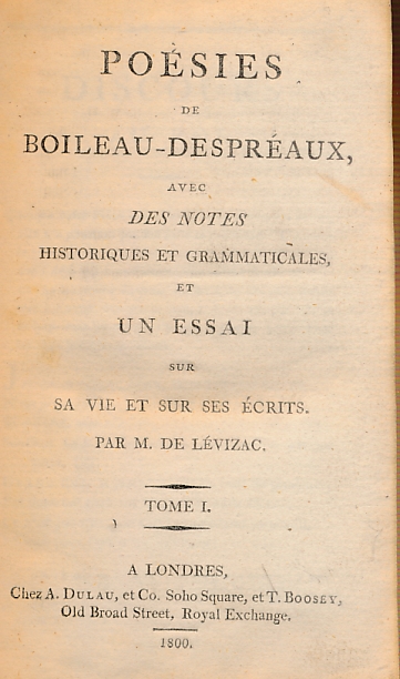 Poesies Boileau-Despraux avec des Notes Historiques et Grammaticales, et Un Essai sur sa Vie et sur ses Ecrits par M De Levizac. Tome I.