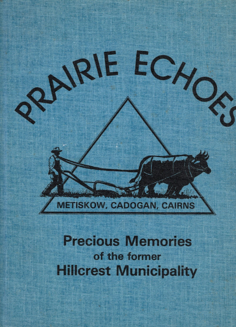 Prairie Echoes; Metiskow, Cadogan, Cairns: Precious Memories of the Former Hillcrest Municipality