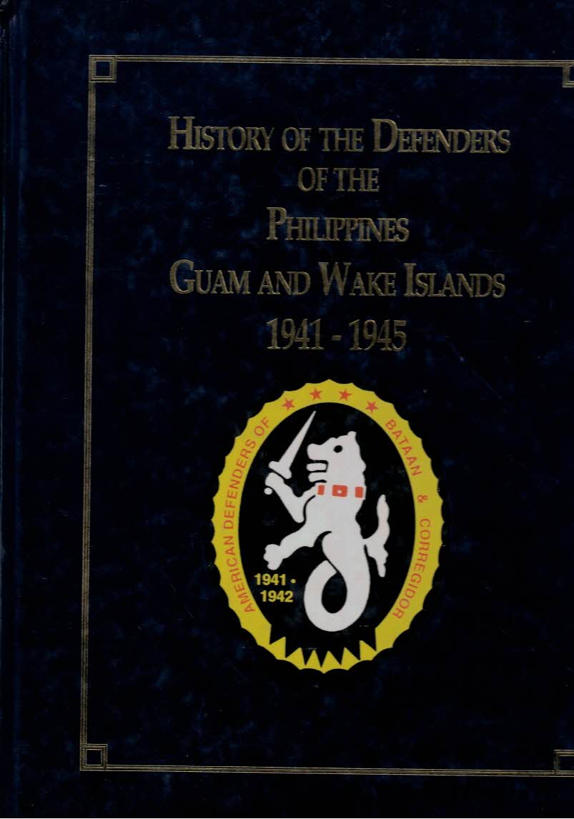 History of the Defenders of the Philippines Guam and Wake Islands 1941 - 1945