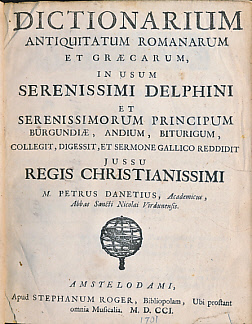 Dictionarium Antiquitatum Romanarum et Græcarum, in Usum Serenissimi Delphini et Serenissimorum Principum Burgundiæ, Andium, Biturgum, etc