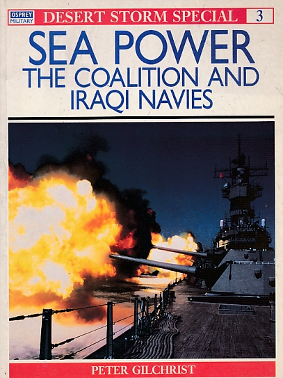 Sea Power. The Coalition and Iraqi Navies. Osprey Desert Storm Special Series No. 3