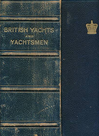 British Yachts and Yachtsmen. A Complete History of British Yachting from the Middle of the Sixteenth Century to the Present Day.
