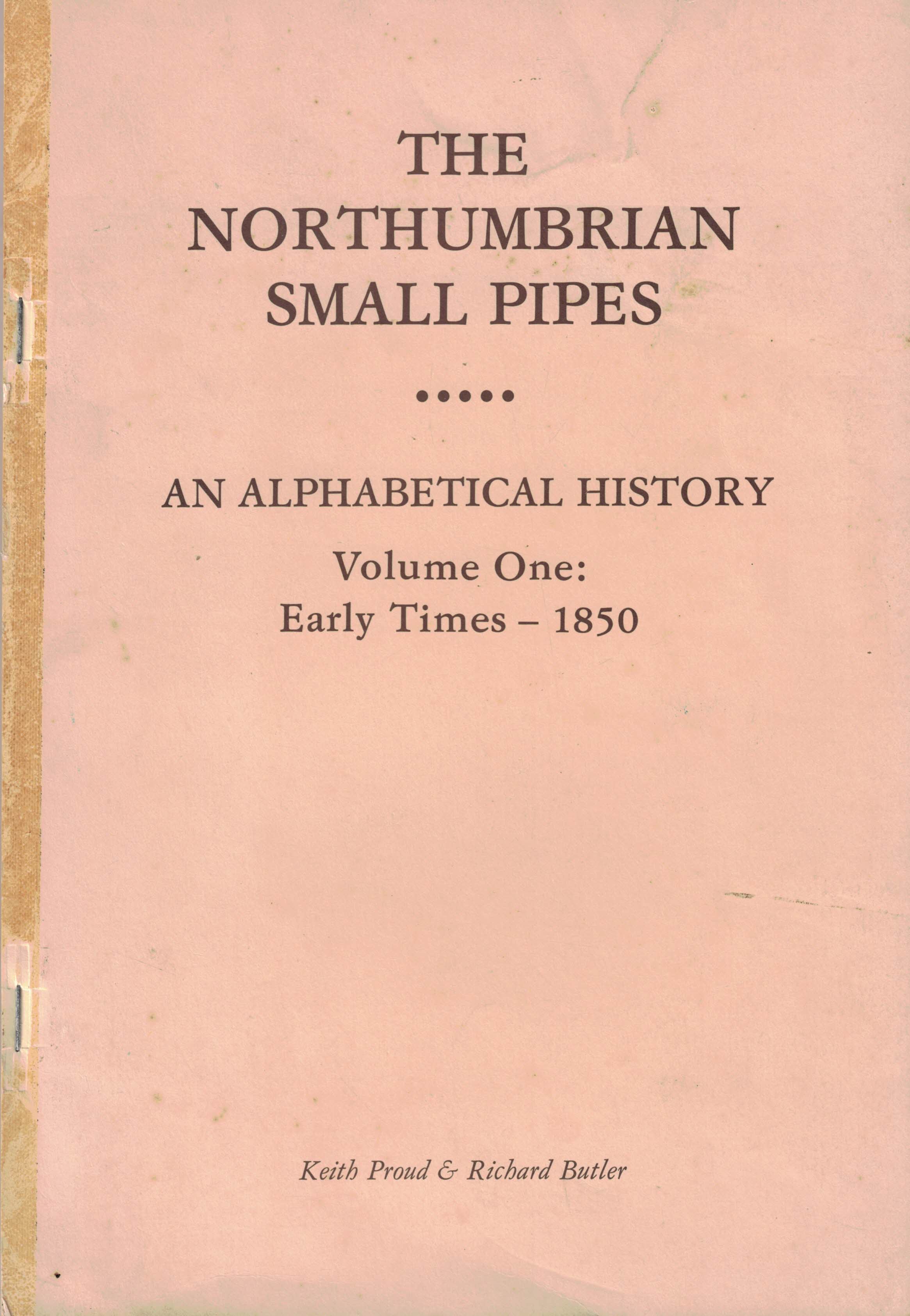 The Northumbrian Small Pipes. An Alphabetical History. Volume One: Early Times - 1850.