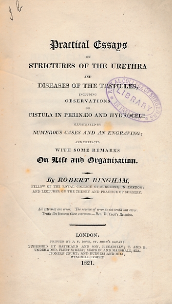 Practical Essays on Strictures of the Urethra and Diseases of the Testicles, Including Observations on Fistula in Perinaeo and Hydrocele. Illustrated by Numerous cases and An Engraving; and Prefaced with Some Remarks on Life and Organisation.