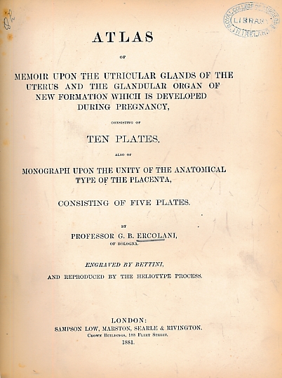 Atlas of Memoir Upon the Utricular Glands of the Uterus and the Glandular Organ of New Formation Which is Developed During Pregnancy, Consisting of Ten Plates. Also of Monograph Upon the Unity of the Anatomical Type of the Placenta...