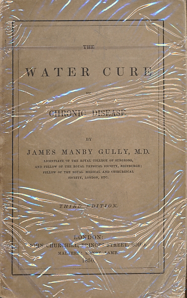 The Water Cure in Chronic Disease: An Exposition of the Causes, progress, and Termination of Various Chronic Diseases of the Digestive Organs, Lungs, Nerves, Limbs, and Skin; and of Their Treatment by Water and Other Hygienic Means.