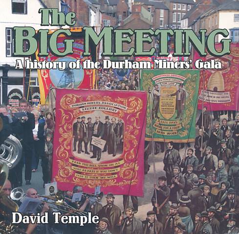 The Big Meeting. A History of Durham Miners' Gala.