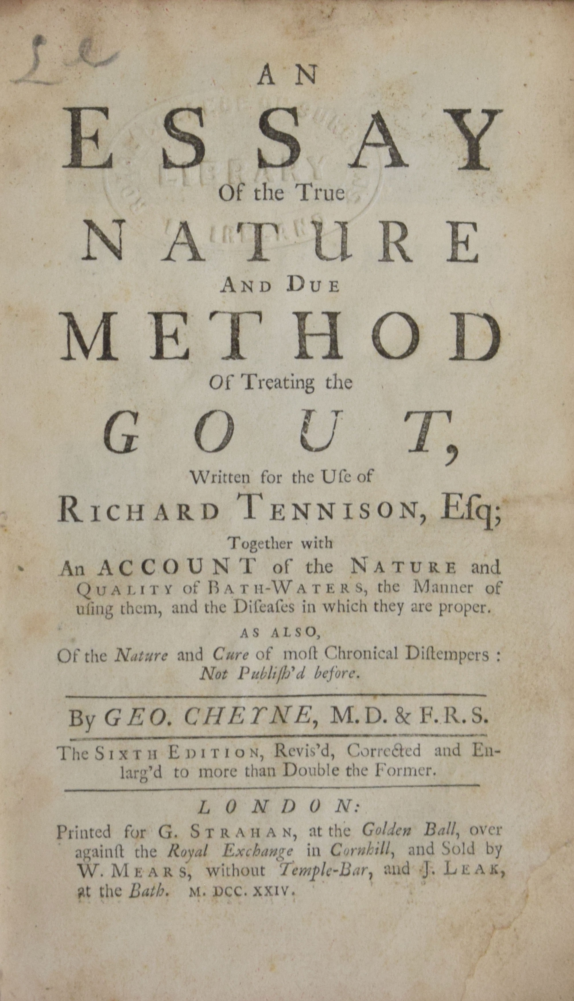 An Essay of the True Nature and Due method of Treating Gout, Written for the Use of Richard Tennison, Esq; Together with an Account of the Nature and Quality of Bath-Waters, the Manner of Using Them, and the Diseases in Which They are Proper.