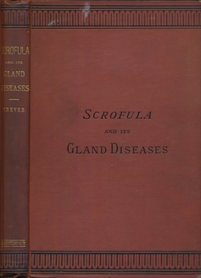 Scrofula and Its Gland Diseases. An Introduction to the General Pathology of Scofula, with an Account of the Histology, Diagnosis amnd Treatment of Its Glandular Affections.