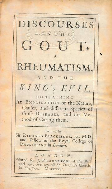 Discourses on the Gout, a Rheumatism, and the King's Evil. Containing an Explication of the Nature, Causes, and Different Species of Those Diseases, and the method of Curing Them.