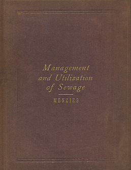 A Treatise on the Sanitary Management and Utilisation of Sewage:Comprising Details of a System Applicable to Cottages, Dwelling-Houses, Public Buildings, and Towns;Suggestions Relating to the Arterial Drainage of the Country and the Water Supply of Rivers