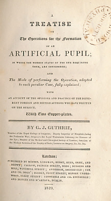 A Treatise on the Operations for the Formation of An Artificial Pupil; in Which the Morbid States of the Eye Requiring Them, are Considered; and the Mode of Performing the Operation, Adapted to Each Peculiar Case, Fully Explained; ...