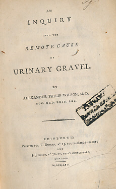 WILSON, ALEXANDER PHILIP; FOOT, JESSE - An Inquiry Into the Remote Cause of Urinary Gravel. [Bound with] Cases of the Successful Practice of Vesicae Lotura in the Cure of Diseased Bladders. Two Works in One Volume