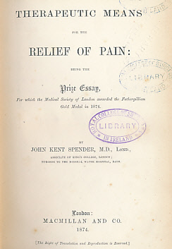 SPENDER, JOHN KENT - Therapeutic Means for the Relief of Pain: Being the Prize Essay for Which the Medical Society of London Awarded the Fothergillian Gold Medal in 1874