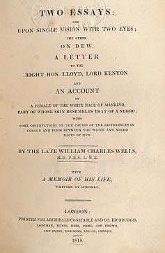 Two Essays: One Upon Single Vision with Two Eyes; The Other On Dew. A Letter to the Right Hon. Lloyd, Lord Kenyon and An Account of a Female of the White Race of Mankind, Part of Whose Skin Resembles That of a Negro... With a Memoir of His Life.