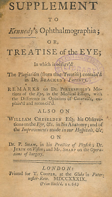 A Supplement to Kennedy's Ophthalmographia; or Treatise of the Eye; In Which is Observ'd the Plagiarism [from that Treatise] Contain'd in Dr Bracken's Farriery. Remarks on Dr Porterfield's Motion of the Eye, in the Medical Essays,....