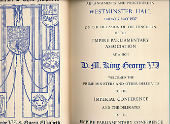 An Account of the Arrangements and Procedure in Westminster Hall Friday 7 May 1937 on the Occasion of the Luncheon of the Empire Parliamentary Association at Which H M King George VI Welcomed the Prime Ministers and Other Delegates .....